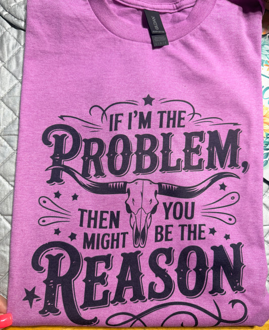 If I’m the Problem TShirt