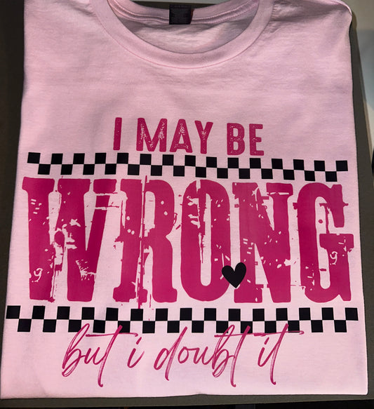 I May Be Wrong Tshirt